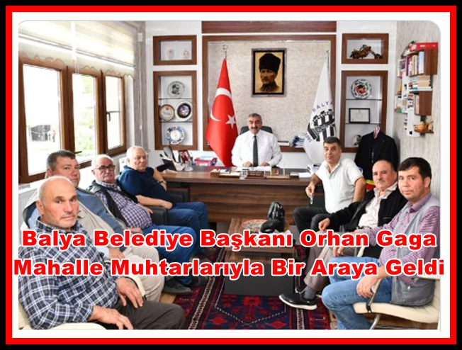 Balya Belediye Başkanı Orhan Gaga Mahalle Muhtarlarıyla Bir Araya Geldi