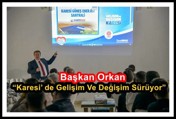 Başkan Orkan: “Karesi’ de Gelişim Ve Değişim Sürüyor”