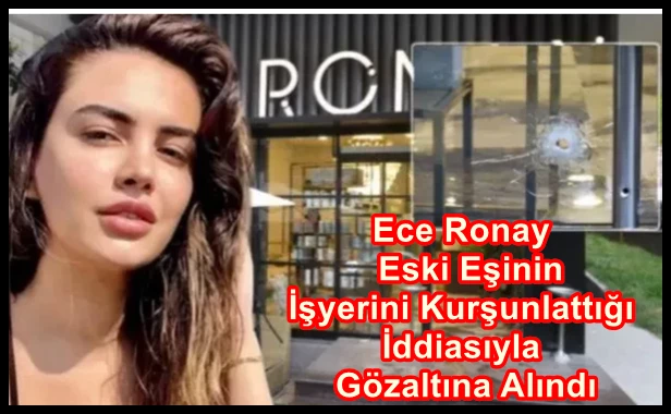 Ece Ronay  Eski Eşinin İşyerini Kurşunlattığı İddiasıyla Gözaltına Alındı