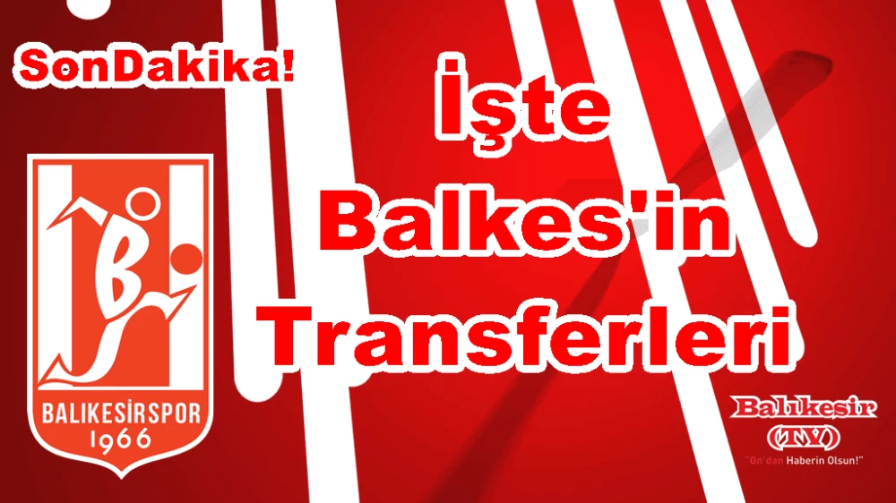 iŞTE BALKESİN TRANSFER LİSTESİ