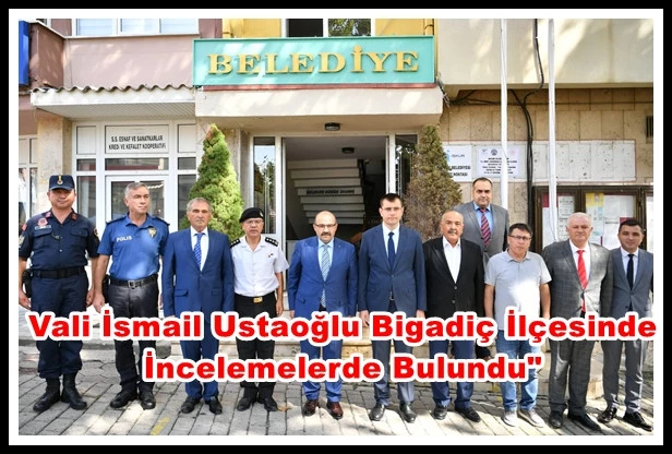 Vali İsmail Ustaoğlu Bigadiç İlçesinde İncelemelerde Bulundu